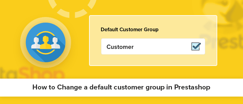 How to change a default customer group in PrestaShop?