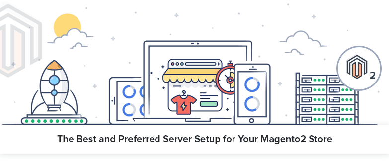 The Best and preferred Server Setup for Your Magento 2 Store