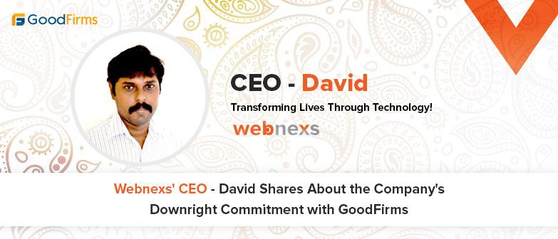 Webnexs’ CEO – David Shares About the Company’s Downright Commitment with GoodFirms