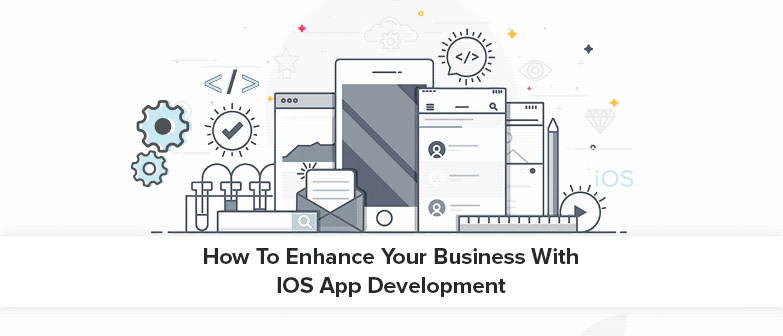 How to enhance Your Business With iOS App Development