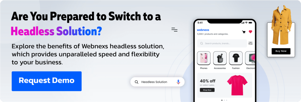 Are You Prepared to Switch to a Headless Solution? Explore the benefits of Webnexs headless solution, which provides unparalleled speed and flexibility to your business. API-first ecommerce approach