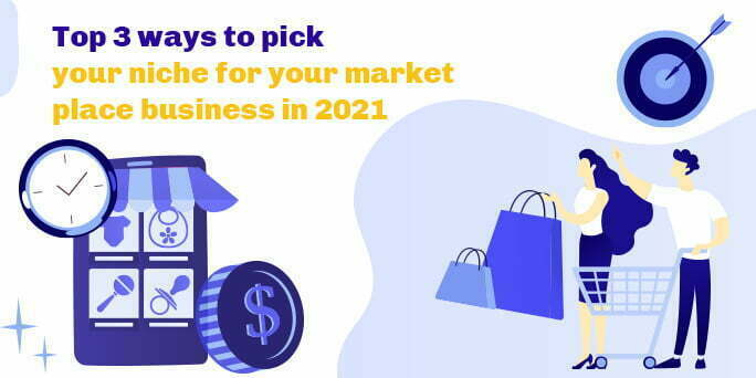 Top 3 ways to pick your marketplace niche for your business in 2022