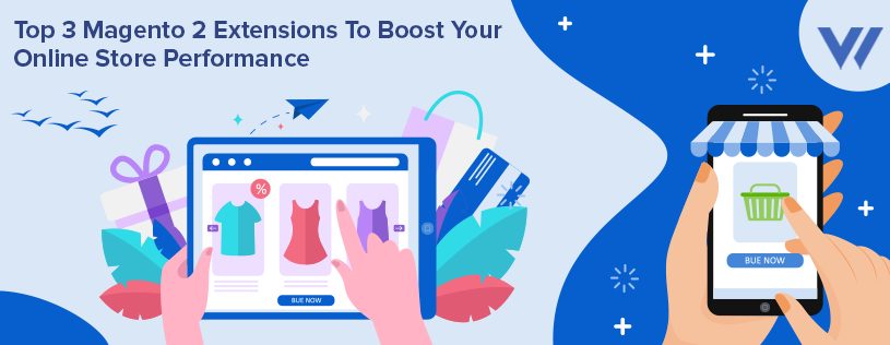 Top 3 Magento 2 Extensions To Boost Your Online Store Sales In 2022