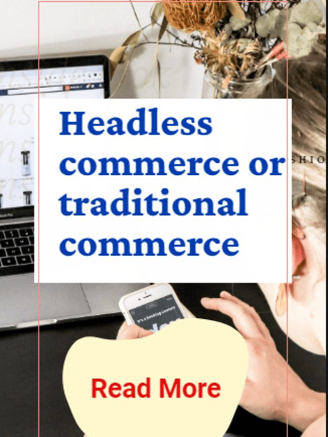 Which is better: headless commerce or traditional commerce?