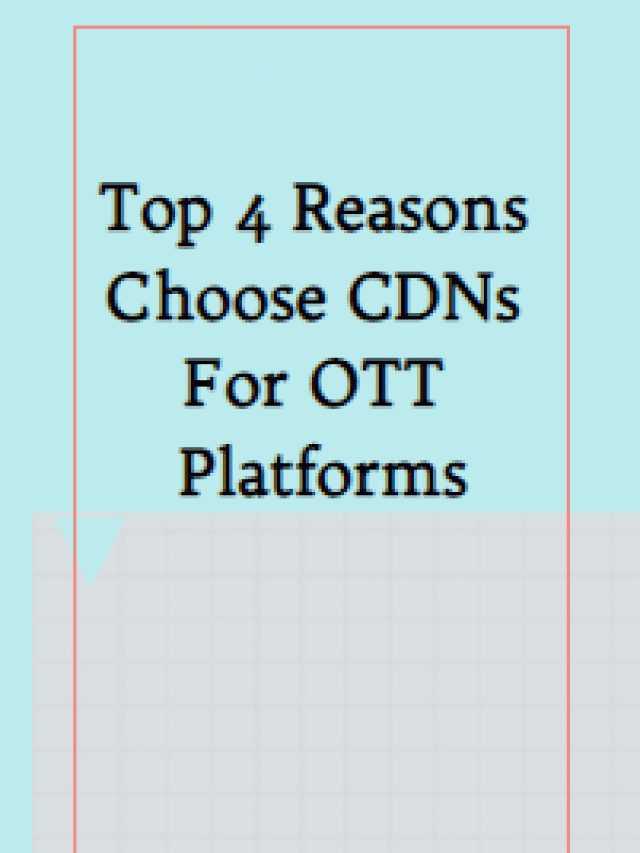 Top 4 Reasons Choose CDNs For OTT Platforms