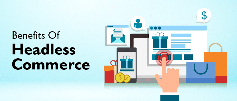 Benefits Of Headless Commerce: Major Considerations to Keep in Mind